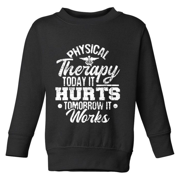 Today It Hurts Tomorrow It Works DPT Physical Therapist PT Toddler Sweatshirt