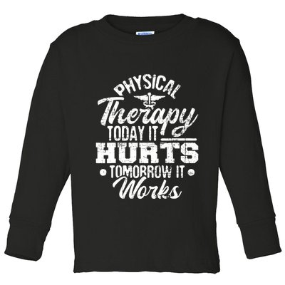 Today It Hurts Tomorrow It Works DPT Physical Therapist PT Toddler Long Sleeve Shirt