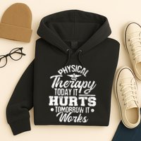 Today It Hurts Tomorrow It Works DPT Physical Therapist PT Hoodie