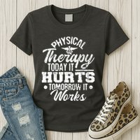 Today It Hurts Tomorrow It Works DPT Physical Therapist PT Womens T-Shirt