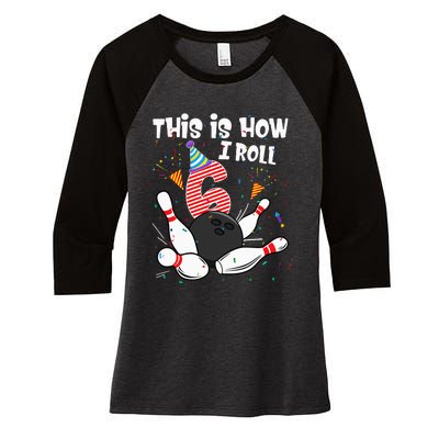 This Is How I Roll 6th Birthday Bowler 6 Year Old Bowling Women's Tri-Blend 3/4-Sleeve Raglan Shirt