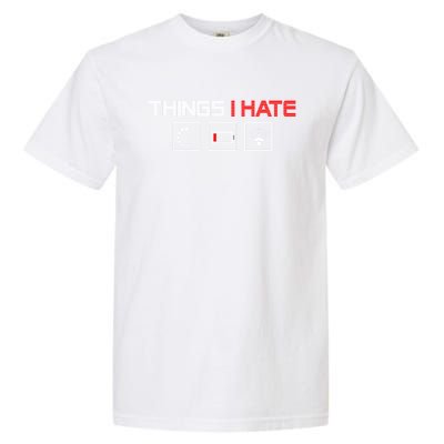 Things I Hate Programmer Outfit Gamer Fun Funny Gift Idea And Gaming Meaningful Garment-Dyed Heavyweight T-Shirt