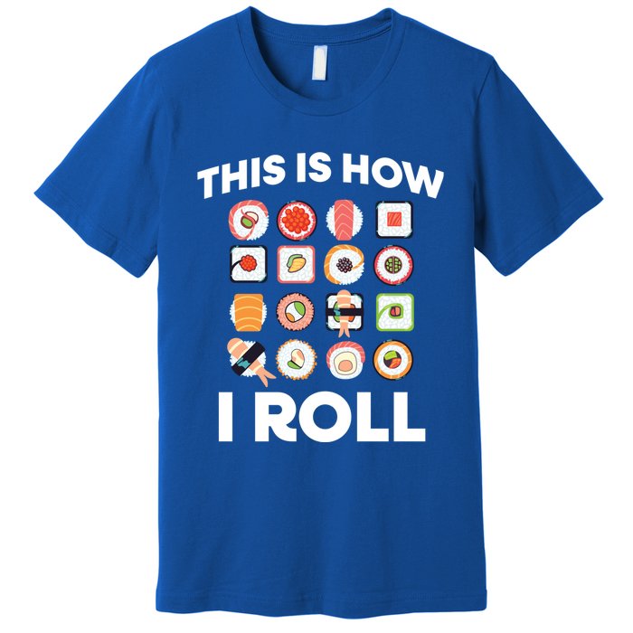 This Is How I Roll Sushi Roll Japanese Food Meaningful Gift Premium T-Shirt