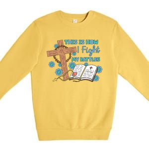 This Is How I Fight My Battles Christian Faith Bible Lover Gift Premium Crewneck Sweatshirt