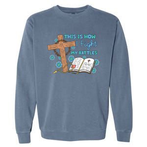 This Is How I Fight My Battles Christian Faith Bible Lover Gift Garment-Dyed Sweatshirt