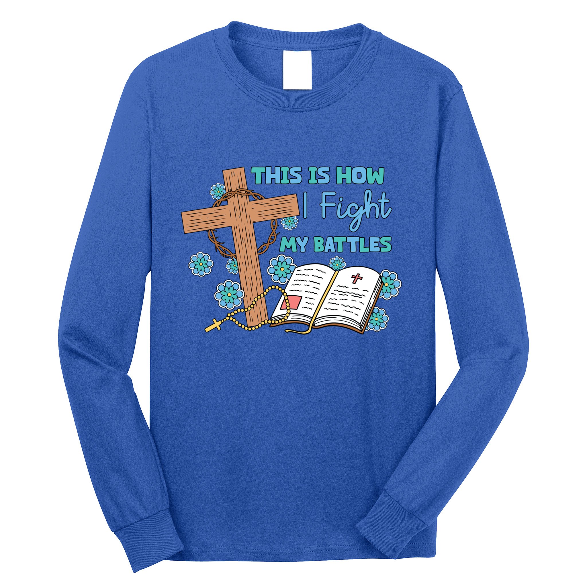 This Is How I Fight My Battles Christian Faith Bible Lover Gift Long Sleeve Shirt