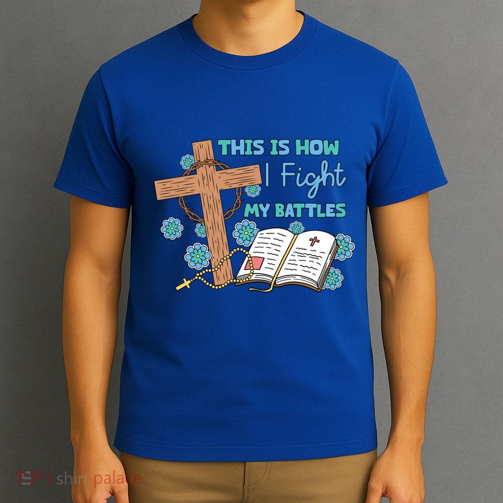 This Is How I Fight My Battles Christian Faith Bible Lover Gift T-Shirt