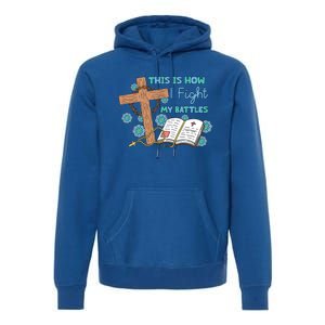 This Is How I Fight My Battles Christian Faith Bible Lover Gift Premium Hoodie