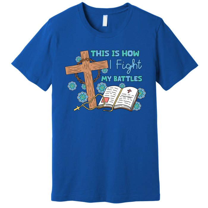 This Is How I Fight My Battles Christian Faith Bible Lover Gift Premium T-Shirt