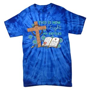 This Is How I Fight My Battles Christian Faith Bible Lover Gift Tie-Dye T-Shirt