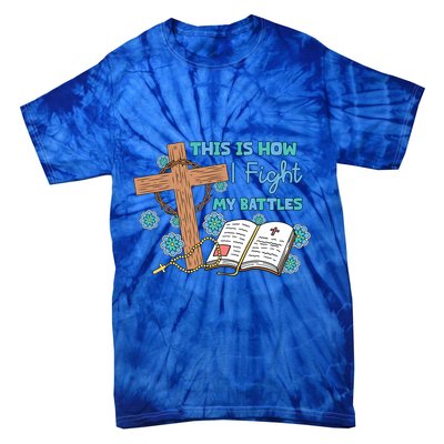 This Is How I Fight My Battles Christian Faith Bible Lover Gift Tie-Dye T-Shirt