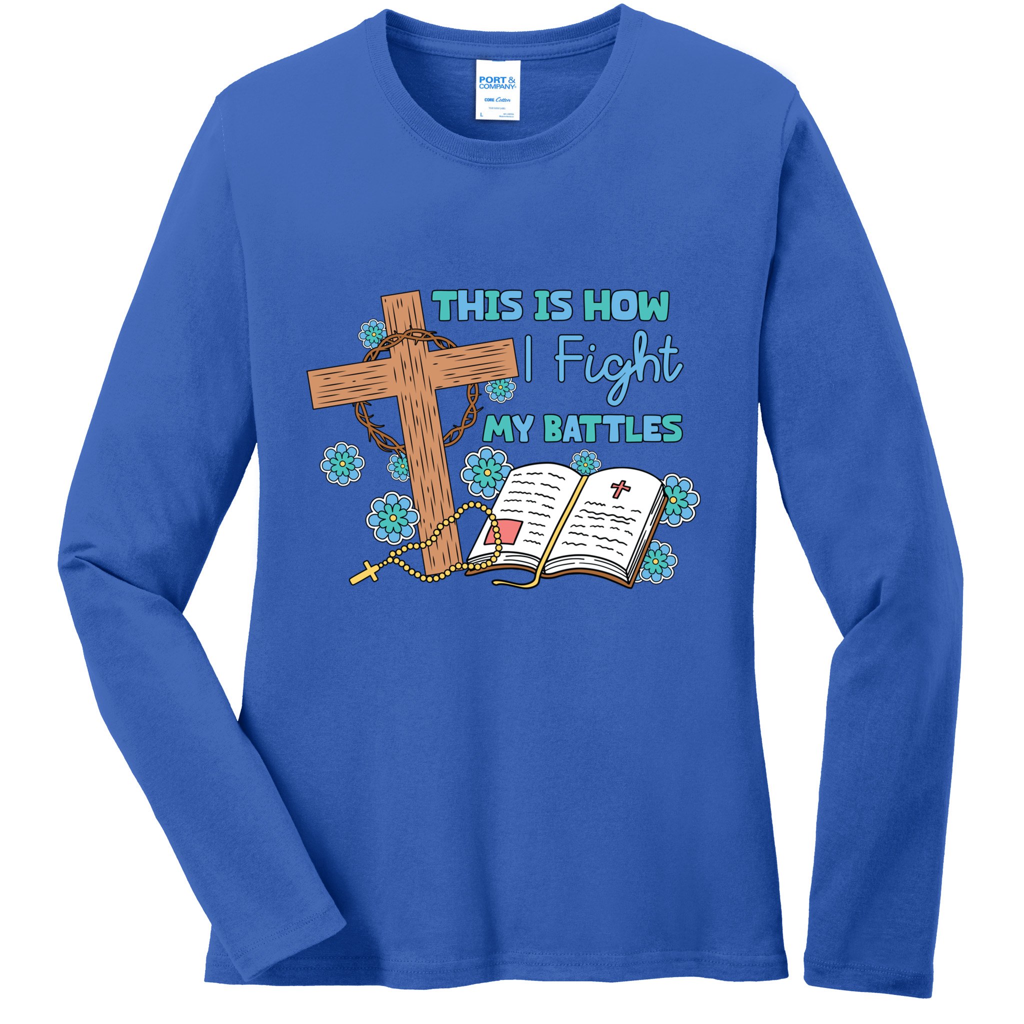 This Is How I Fight My Battles Christian Faith Bible Lover Gift Ladies Long Sleeve Shirt