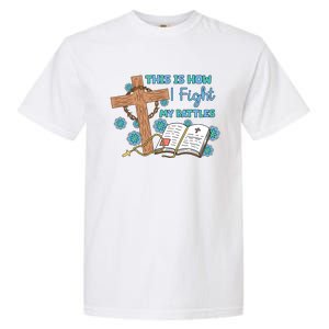 This Is How I Fight My Battles Christian Faith Bible Lover Gift Garment-Dyed Heavyweight T-Shirt