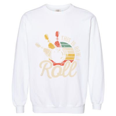 This Is How I Roll Retro Bowling Bowler Funny Gift Garment-Dyed Sweatshirt