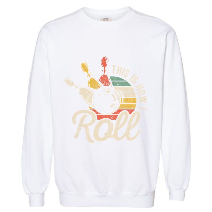 This Is How I Roll Retro Bowling Bowler Funny Gift Garment-Dyed Sweatshirt