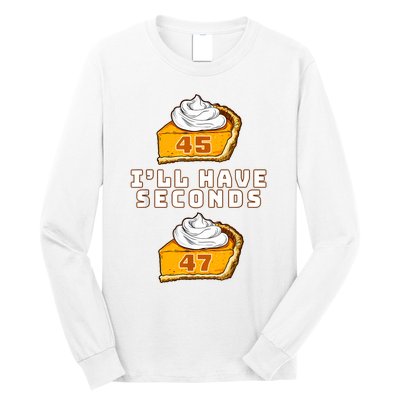 Trump ILl Have Seconds 45 47 Pumpkin Pie Thanksgiving Fun Long Sleeve Shirt