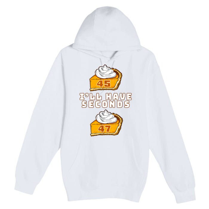 Trump ILl Have Seconds 45 47 Pumpkin Pie Thanksgiving Fun Premium Pullover Hoodie