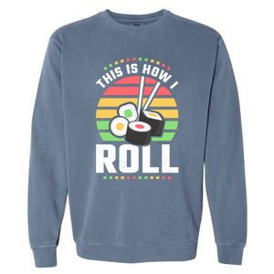 This Is How I Roll Sushi Cool Gift Garment-Dyed Sweatshirt