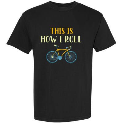 This Is How I Roll Funny Biking Cyclist Gift Cycling Bicycle Garment-Dyed Heavyweight T-Shirt