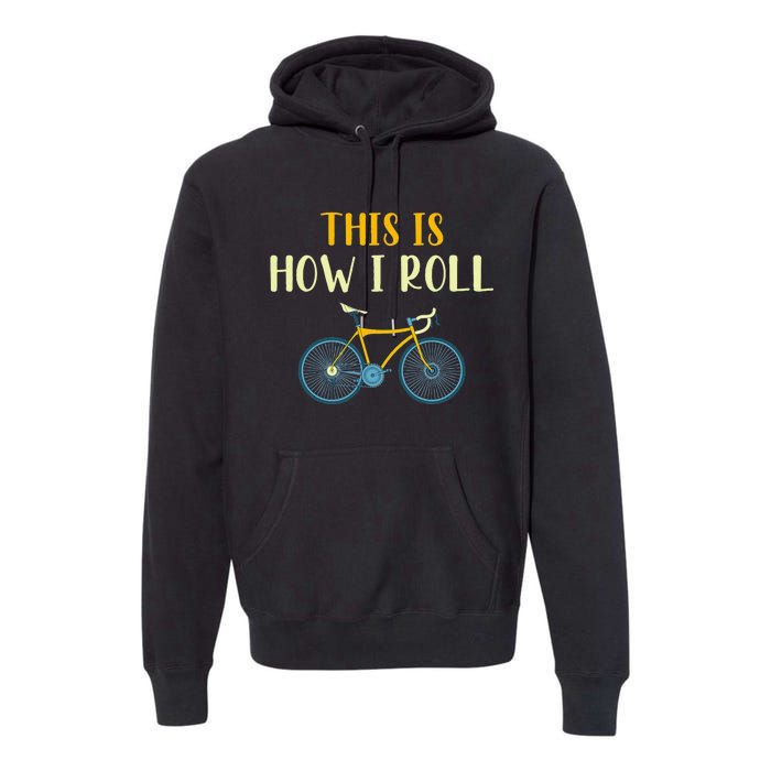 This Is How I Roll Funny Biking Cyclist Gift Cycling Bicycle Premium Hoodie