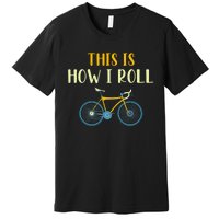 This Is How I Roll Funny Biking Cyclist Gift Cycling Bicycle Premium T-Shirt