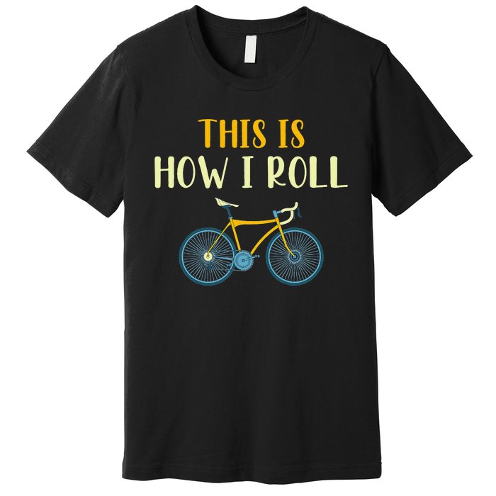 This Is How I Roll Funny Biking Cyclist Gift Cycling Bicycle Premium T-Shirt