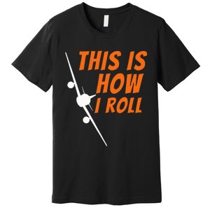 This Is How I Roll Funny Pilot & Aviation Airplane Gift Premium T-Shirt