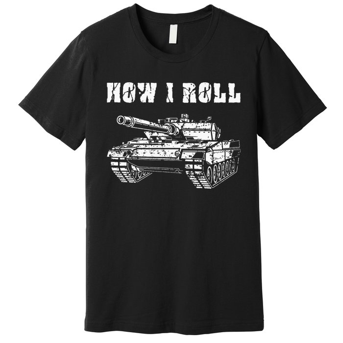 This Is How I Roll Battle Tank Battlefield Vehicle Military Premium T-Shirt