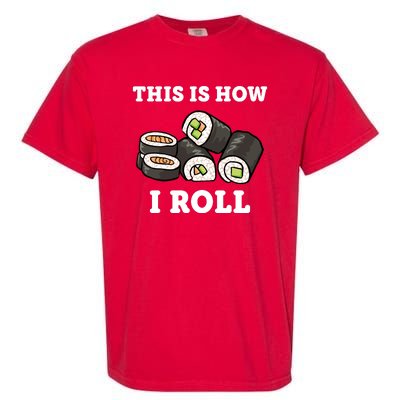 This Is How I Roll Funny Sushi Roll Garment-Dyed Heavyweight T-Shirt