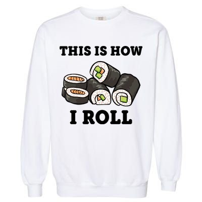This Is How I Roll Funny Sushi Roll Garment-Dyed Sweatshirt