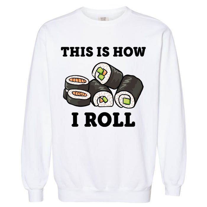 This Is How I Roll Funny Sushi Roll Garment-Dyed Sweatshirt
