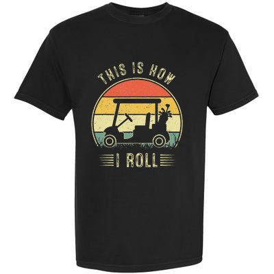 This Is How I Roll Golf Car Funny Golfers Garment-Dyed Heavyweight T-Shirt