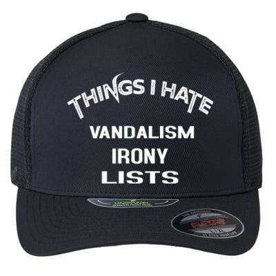 Things I Hate Vandalism Irony Lists Funny Gift Flexfit Unipanel Trucker Cap