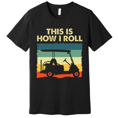 This Is How I Roll Retro Vintage Golf Cart Funny Golfing Premium T-Shirt