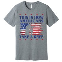 This Is How Americans Take A Knee Premium T-Shirt