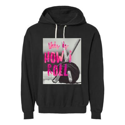 This Is How I Roll Funny Product Knitting Crocheting Lovers Gift Garment-Dyed Fleece Hoodie