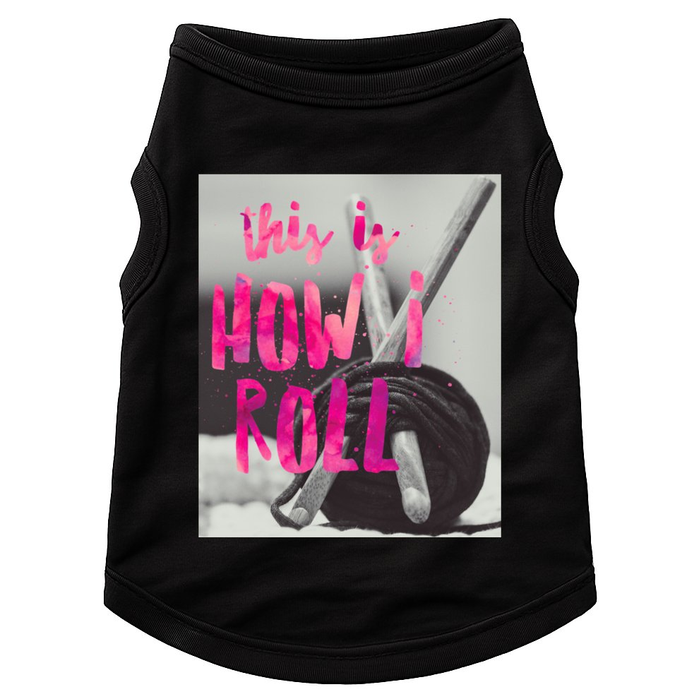 This Is How I Roll Funny Product Knitting Crocheting Lovers Gift Doggie Tank