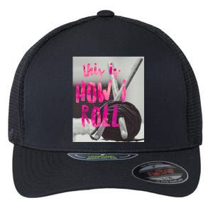 This Is How I Roll Funny Product Knitting Crocheting Lovers Gift Flexfit Unipanel Trucker Cap