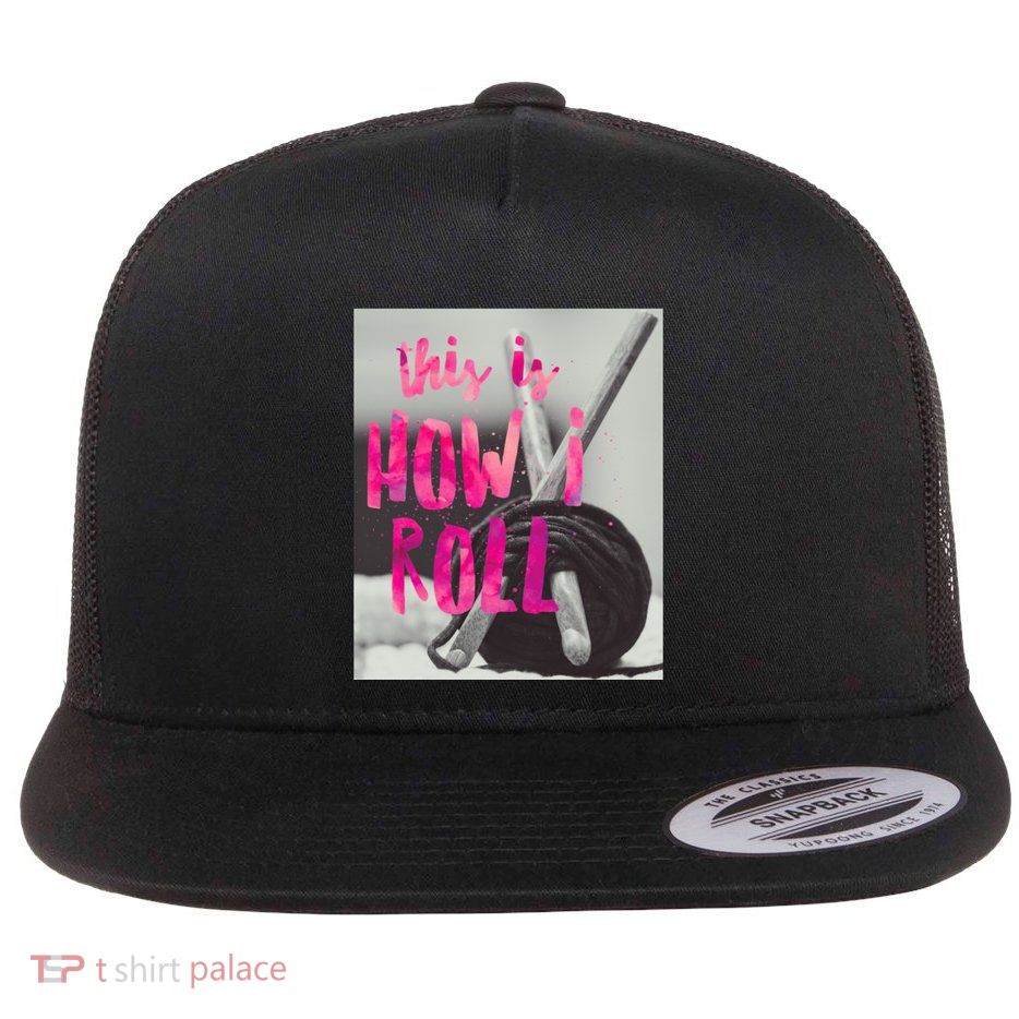 This Is How I Roll Funny Product Knitting Crocheting Lovers Gift Flatbill Hat