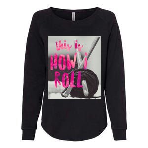 This Is How I Roll Funny Product Knitting Crocheting Lovers Gift Womens California Wash Sweatshirt