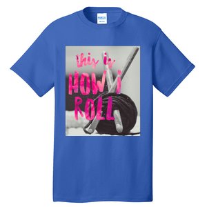 This Is How I Roll Funny Product Knitting Crocheting Lovers Gift Tall T-Shirt