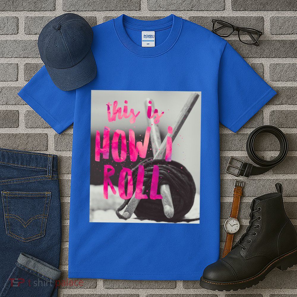This Is How I Roll Funny Product Knitting Crocheting Lovers Gift Tall T-Shirt