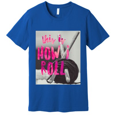 This Is How I Roll Funny Product Knitting Crocheting Lovers Gift Premium T-Shirt