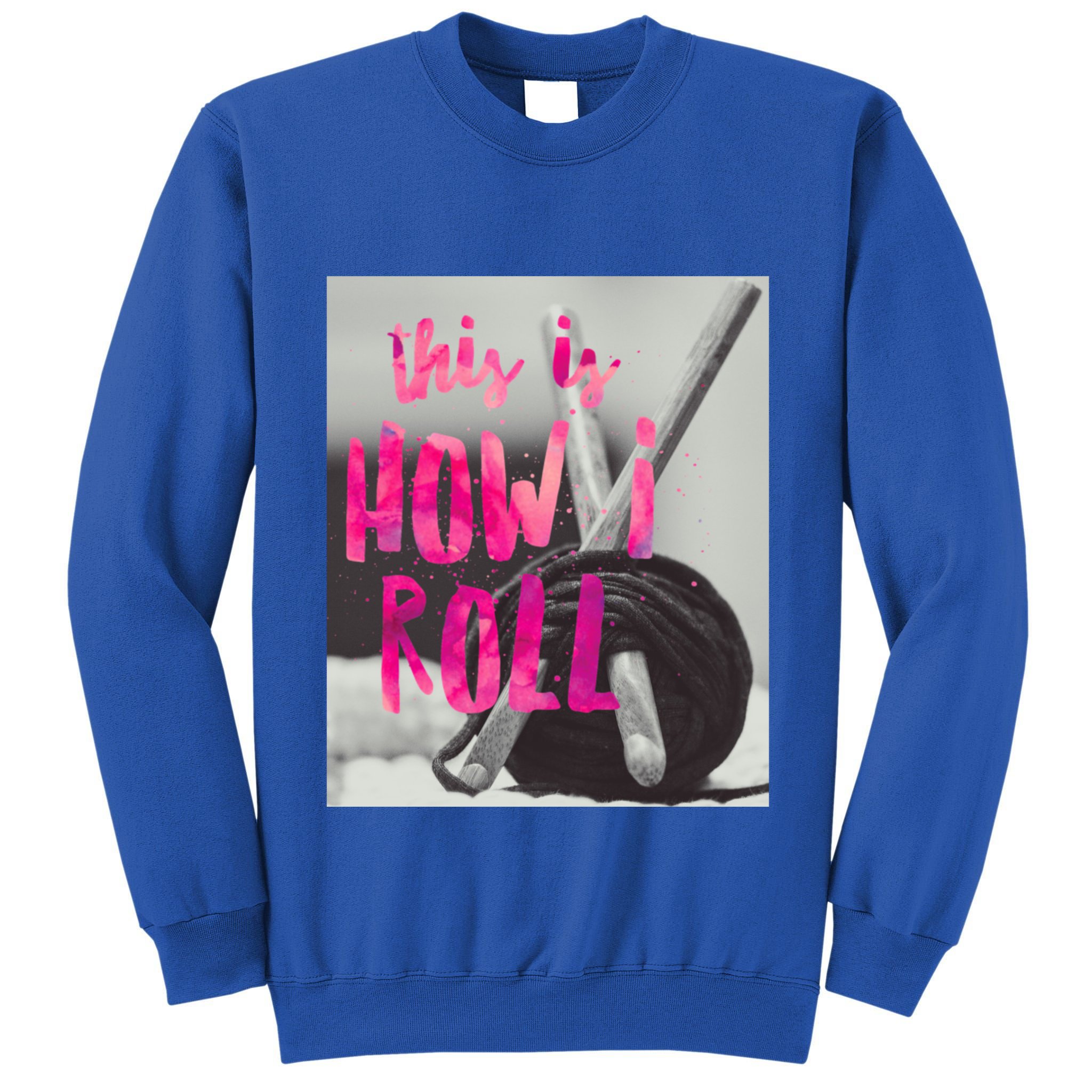 This Is How I Roll Funny Product Knitting Crocheting Lovers Gift Tall Sweatshirt