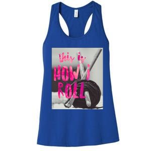 This Is How I Roll Funny Product Knitting Crocheting Lovers Gift Women's Racerback Tank