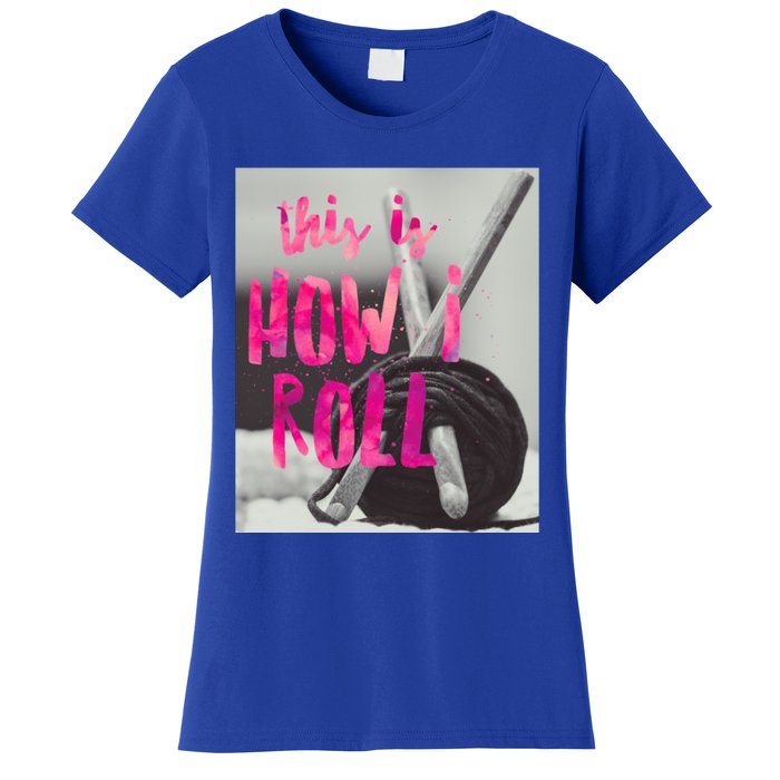 This Is How I Roll Funny Product Knitting Crocheting Lovers Gift Women's T-Shirt