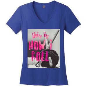 This Is How I Roll Funny Product Knitting Crocheting Lovers Gift Women's V-Neck T-Shirt