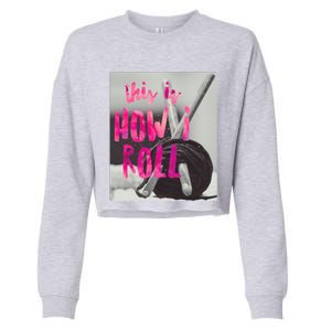 This Is How I Roll Funny Product Knitting Crocheting Lovers Gift Cropped Pullover Crew