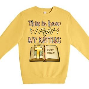 This Is How I Fight My Battles Holy Bible Faith Premium Crewneck Sweatshirt