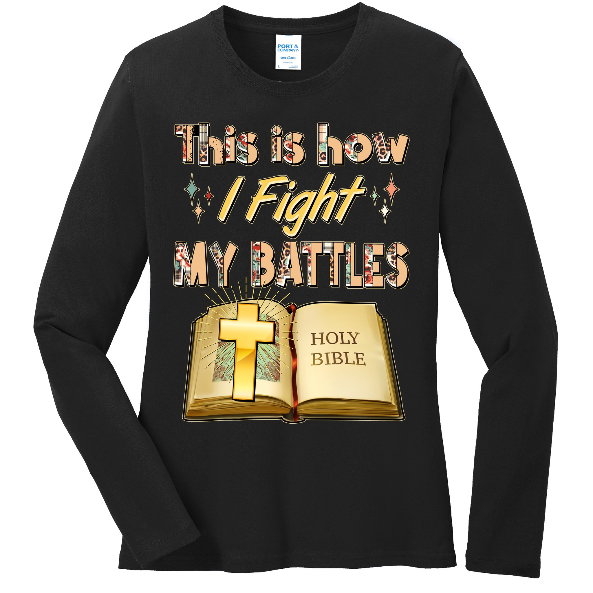 This Is How I Fight My Battles Holy Bible Faith Ladies Long Sleeve Shirt